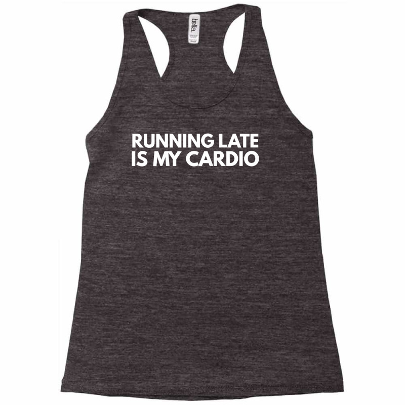 Running Late Is My Cardio Novelty Gift Racerback Tank by AuturoMedero | Artistshot