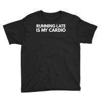 Running Late Is My Cardio Novelty Gift Youth Tee | Artistshot