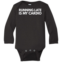 Running Late Is My Cardio Novelty Gift Long Sleeve Baby Bodysuit | Artistshot