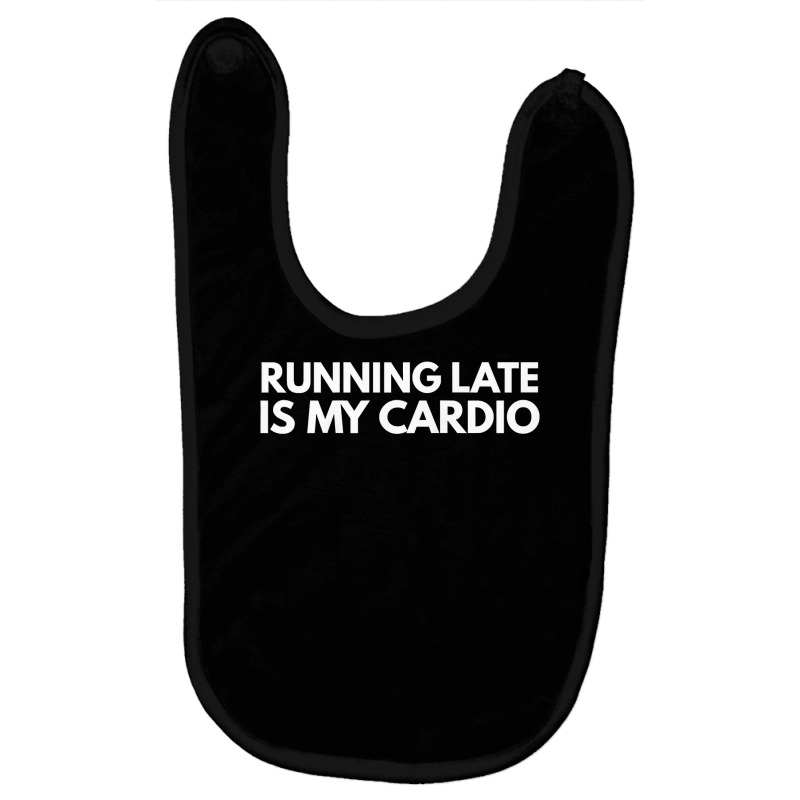 Running Late Is My Cardio Novelty Gift Baby Bibs by AuturoMedero | Artistshot