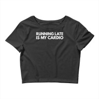 Running Late Is My Cardio Novelty Gift Crop Top | Artistshot