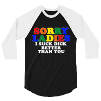 Sorry Ladies I Suck Dick Better Than You [tb] 3/4 Sleeve Shirt | Artistshot