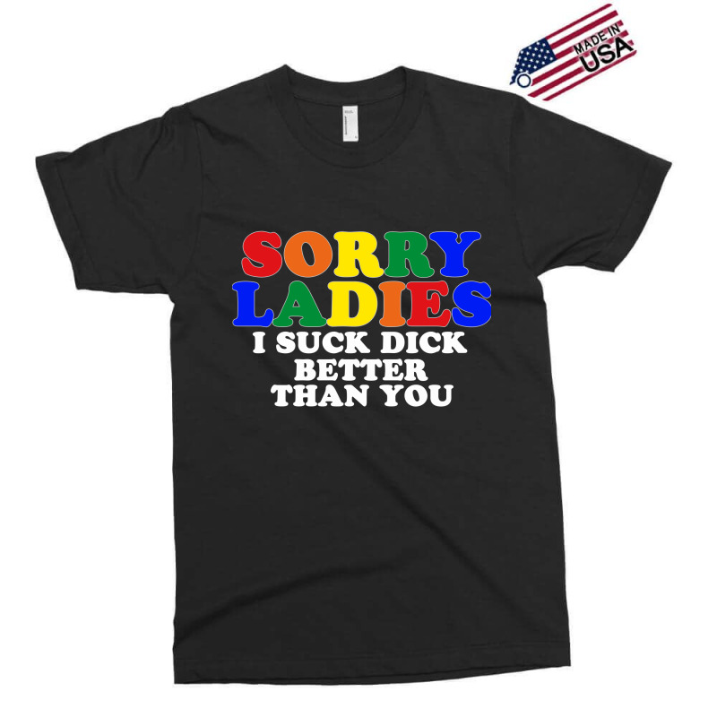 Sorry Ladies I Suck Dick Better Than You [tb] Exclusive T-shirt | Artistshot