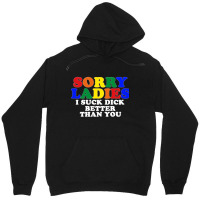 Sorry Ladies I Suck Dick Better Than You Unisex Hoodie | Artistshot