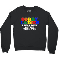 Sorry Ladies I Suck Dick Better Than You Crewneck Sweatshirt | Artistshot