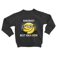 Bananas! Best Idea Ever! Toddler Sweatshirt | Artistshot