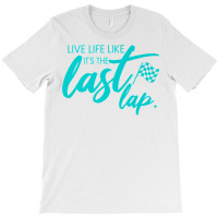 Car Racing Quote Live Life Like It's The Last Lap Racetrack Premium T T-shirt | Artistshot