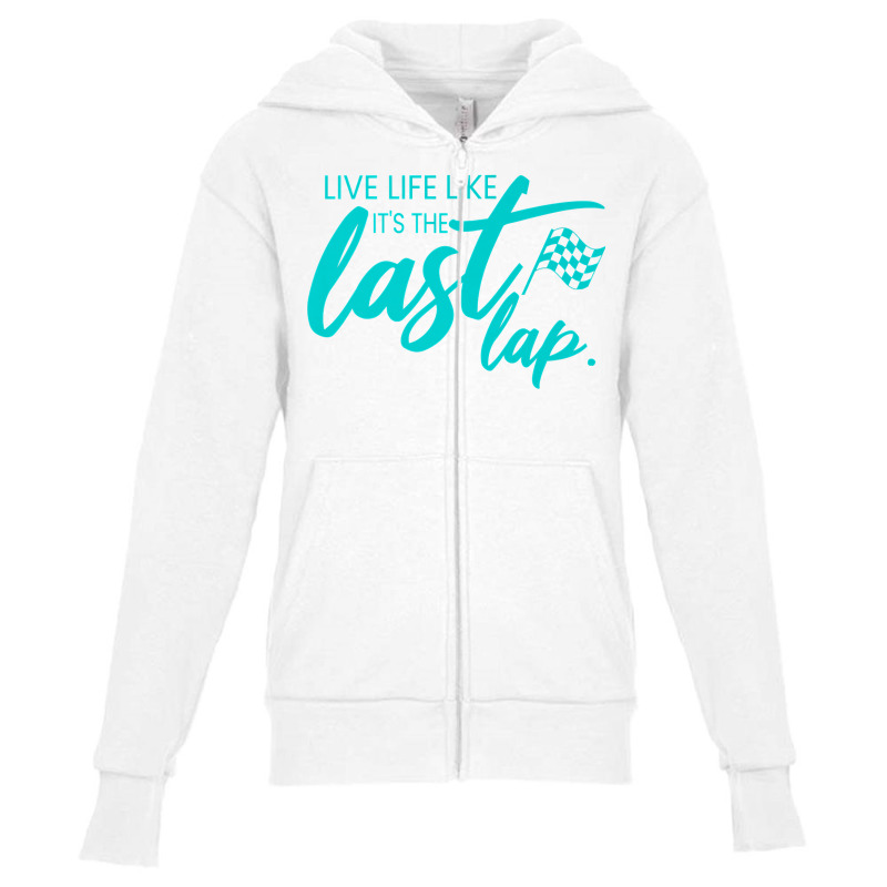 Car Racing Quote Live Life Like It's The Last Lap Racetrack Premium T Youth Zipper Hoodie | Artistshot