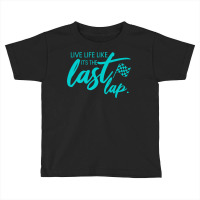 Car Racing Quote Live Life Like It's The Last Lap Racetrack Premium T Toddler T-shirt | Artistshot