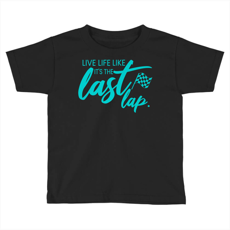 Car Racing Quote Live Life Like It's The Last Lap Racetrack Premium T Toddler T-shirt | Artistshot