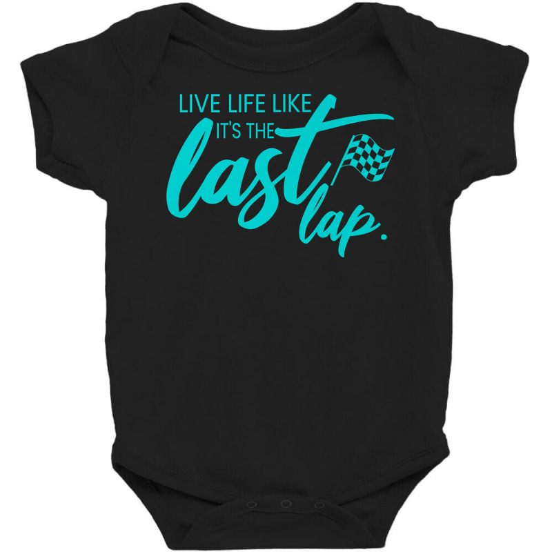 Car Racing Quote Live Life Like It's The Last Lap Racetrack Premium T Baby Bodysuit | Artistshot