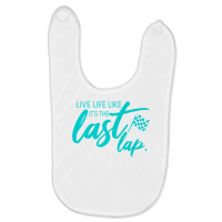 Car Racing Quote Live Life Like It's The Last Lap Racetrack Premium T Baby Bibs | Artistshot