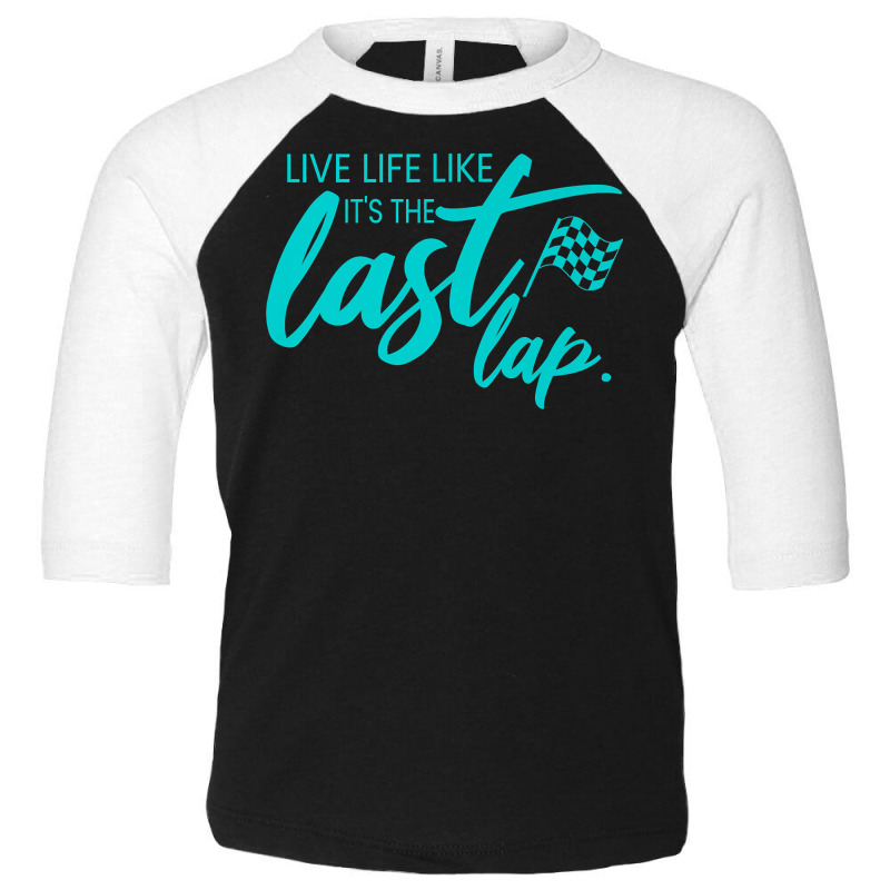 Car Racing Quote Live Life Like It's The Last Lap Racetrack Premium T Toddler 3/4 Sleeve Tee | Artistshot