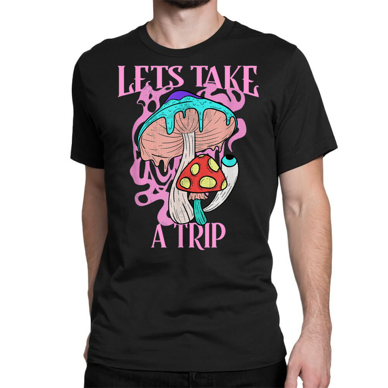 Let’s Take A Trip Mushroom Shirt Psychedelic Have Nice Trip T Shirt Classic T-shirt | Artistshot