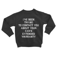 Been Trying To Contact You About Your Cars Extended Warranty Pullover Toddler Sweatshirt | Artistshot