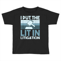 I Put The Lit In Litigation, Litigator Lawyer Attorney T Shirt Toddler T-shirt | Artistshot