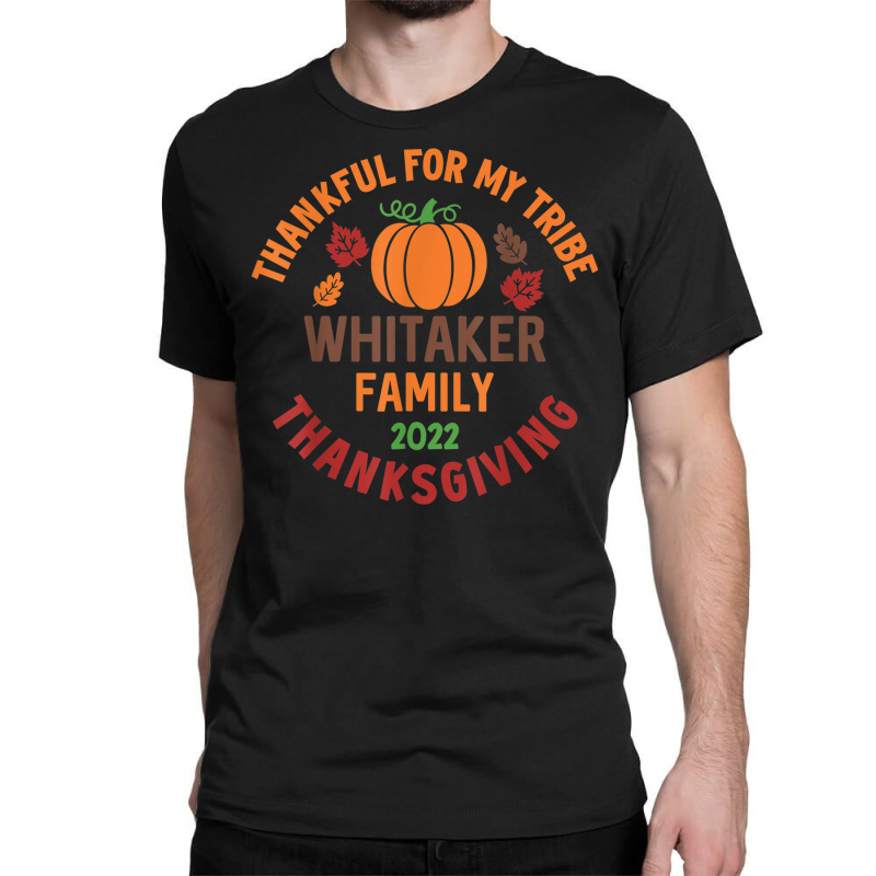 Whitaker Family Thanksgiving 2022   Thankful For My Tribe Classic T-shirt | Artistshot