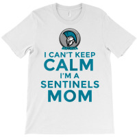 Womens I Can't Keep Calm, I'm A Sentinels Mom T-shirt | Artistshot