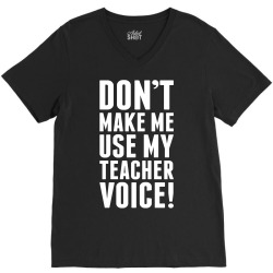 Don't Make Me Use My Teacher Voice V-Neck Tee | Artistshot