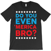 Do You Even 'merica Bro T-shirt | Artistshot