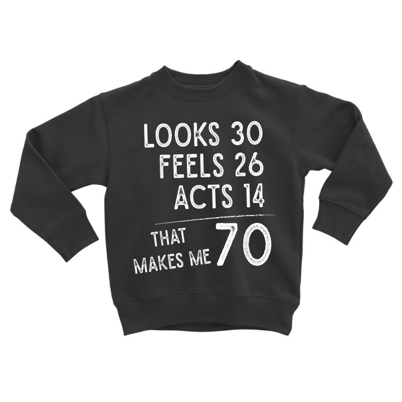 Funny 70th Birthday, 70 Years Old Looks 30, Feels 26 Acts 14 T Shirt Toddler Sweatshirt by cm-arts | Artistshot