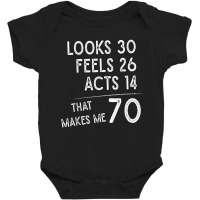 Funny 70th Birthday, 70 Years Old Looks 30, Feels 26 Acts 14 T Shirt Baby Bodysuit | Artistshot