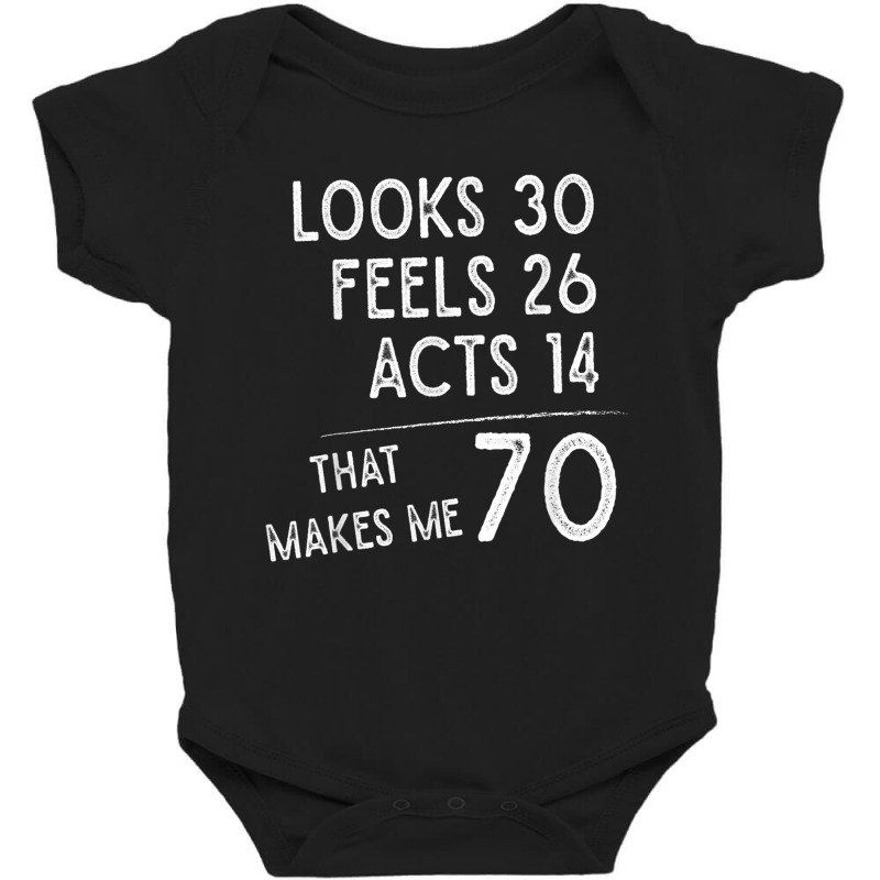 Funny 70th Birthday, 70 Years Old Looks 30, Feels 26 Acts 14 T Shirt Baby Bodysuit by cm-arts | Artistshot