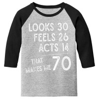 Funny 70th Birthday, 70 Years Old Looks 30, Feels 26 Acts 14 T Shirt Youth 3/4 Sleeve | Artistshot