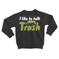 Garbage Truck T  Shirt I Like To Talk Trash 618618 Toddler Sweatshirt | Artistshot