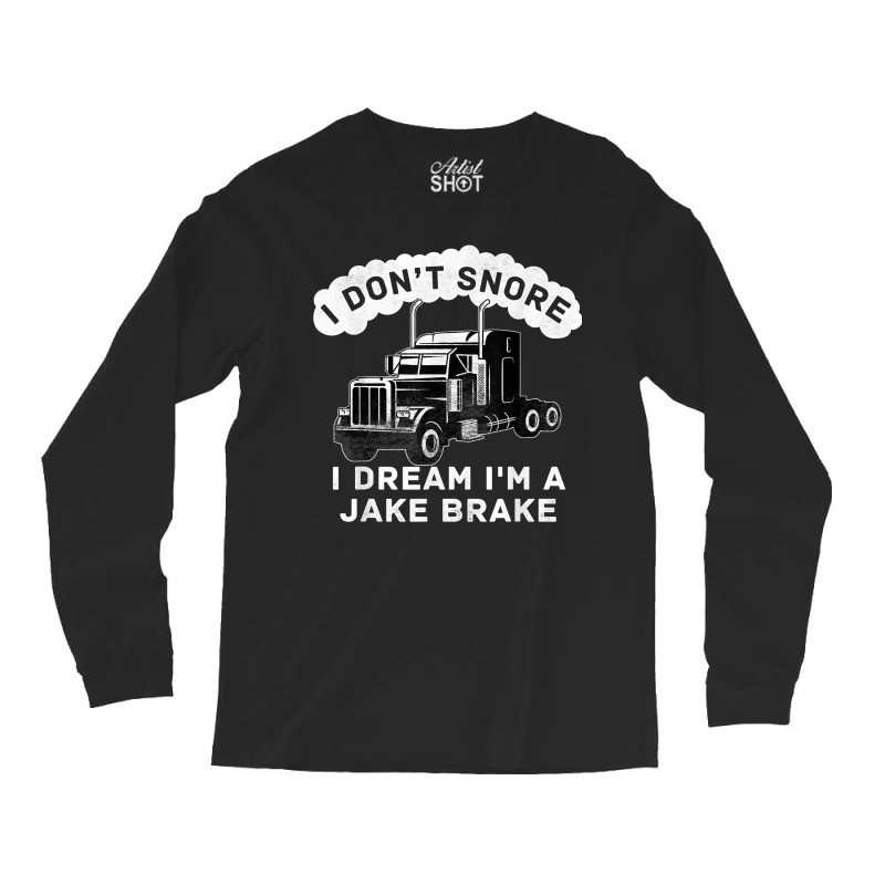 I Don_t Snore I Dream I_m A Jake Brake Trucker Long Sleeve Shirts | Artistshot