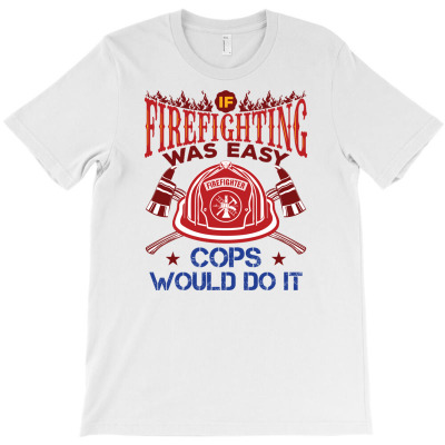 If Firefighter Was Easy More Cops Would Do It T-shirt Designed By Dini Agustina