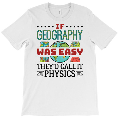 If Geography Was Easy They'd Call It Physics T-shirt Designed By Dini Agustina