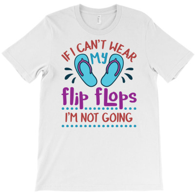 If I Can't Wear My Flip Flops I'm Not Going T-shirt Designed By Dini Agustina