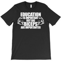 Education Is Important But Big Biceps Are Importanter T-Shirt | Artistshot
