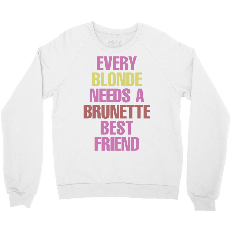 Every Blonde Needs A Brunette Best Friend Crewneck Sweatshirt | Artistshot