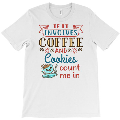 If It Involves Coffee And Cookies Count Me In T-shirt Designed By Dini Agustina