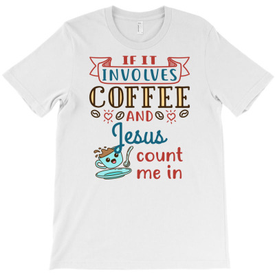 If It Involves Coffee And Jesus Count Me In T-shirt Designed By Dini Agustina