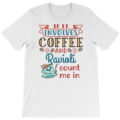 If It Involves Coffee And Ravioli Count Me In T-shirt Designed By Dini Agustina