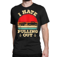 I Hate Pulling Out Retro Boating Boat Captain Tank Top Classic T-shirt | Artistshot