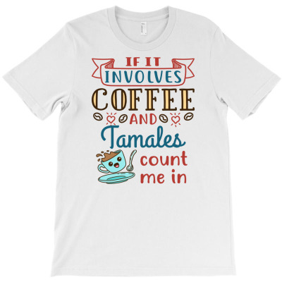 If It Involves Coffee And Tamales Count Me In T-shirt Designed By Dini Agustina