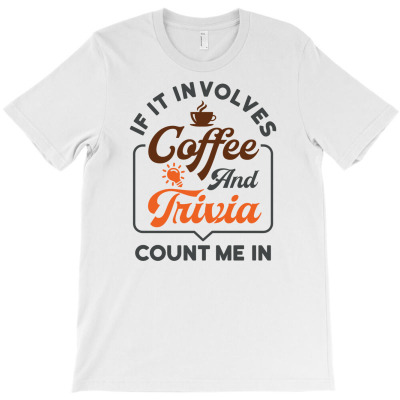If It Involves Coffee And Trivia Count Me In T-shirt Designed By Dini Agustina