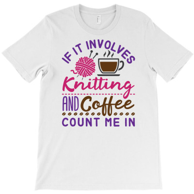 If It Involves Knitting And Coffee Count Me In T-shirt Designed By Dini Agustina