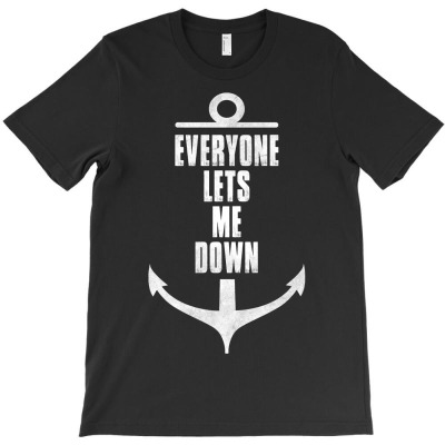 Everyone Lets Me Down T-shirt Designed By Tshiart