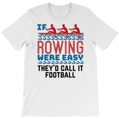 If Rowing Were Easy They'd Call It Football T-shirt Designed By Dini Agustina