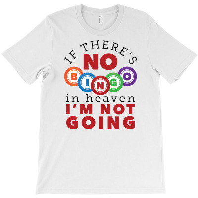 If There's No Bingo In Heaven I'm Not Going T-shirt Designed By Dini Agustina