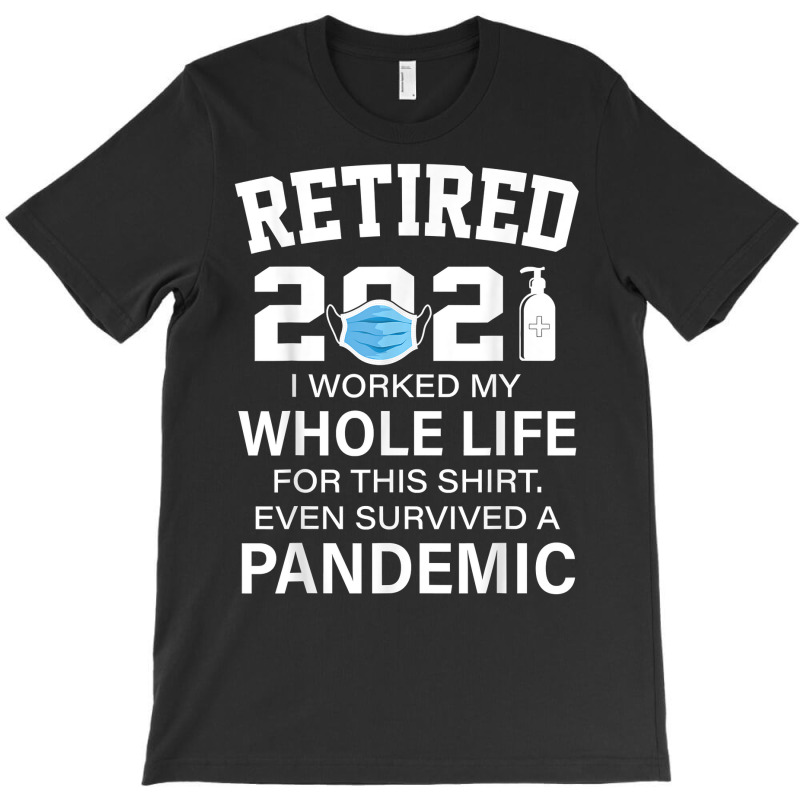 Ox2o Worked My Whole Life, Survived Pandemic Retirement 2021 T Shirt T-shirt | Artistshot