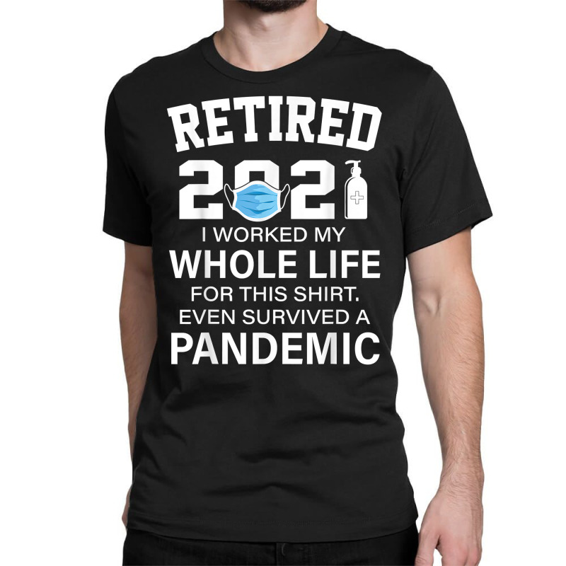 Ox2o Worked My Whole Life, Survived Pandemic Retirement 2021 T Shirt Classic T-shirt | Artistshot