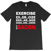 Exercise Or Bacon T-shirt | Artistshot