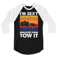 I'm Sexy And I Tow It, Funny Caravan Camping Rv Trailer T Shirt 3/4 Sleeve Shirt | Artistshot