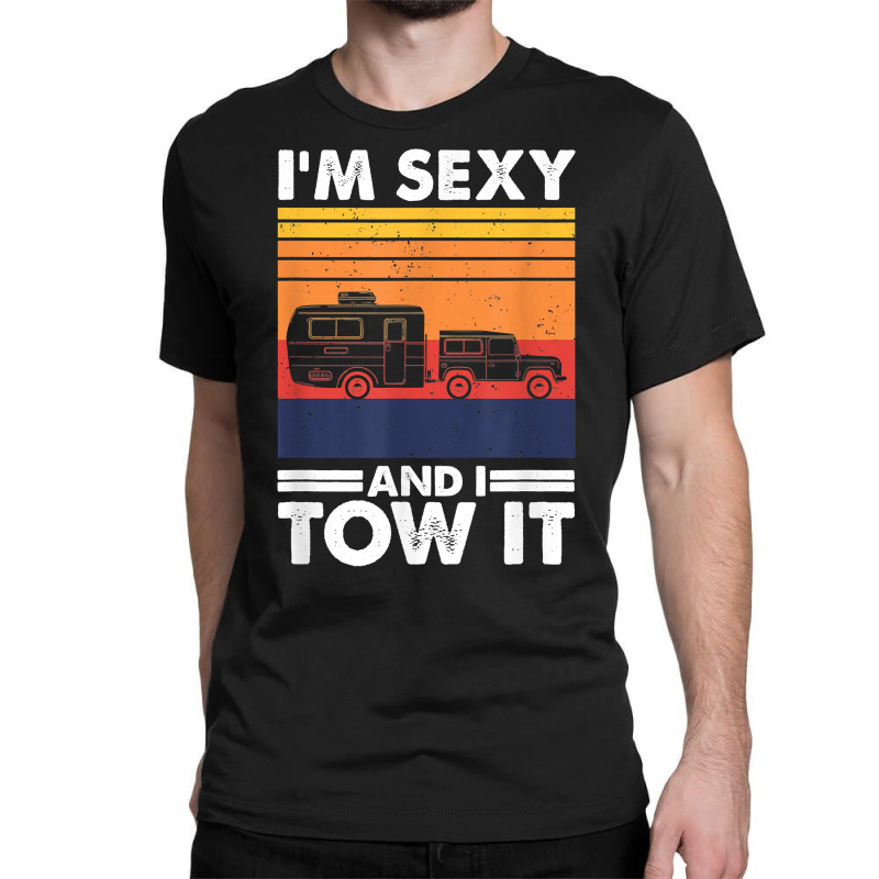 I'm Sexy And I Tow It, Funny Caravan Camping Rv Trailer T Shirt Classic T-shirt by cm-arts | Artistshot